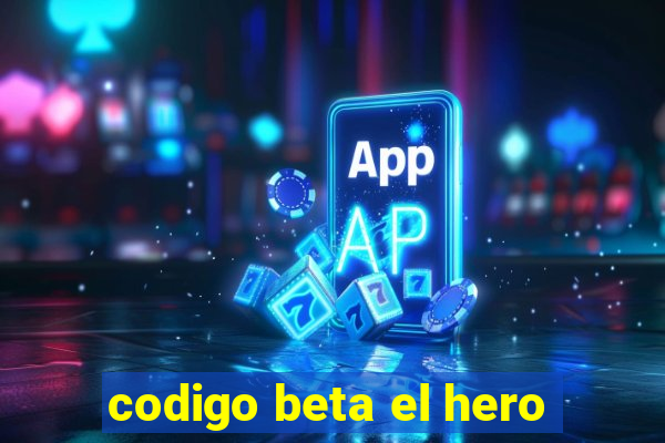 codigo beta el hero